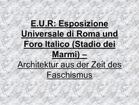 E.U.R: Esposizione Universale di Roma und Foro Italico (Stadio dei Marmi) – Architektur aus der Zeit des Faschismus.