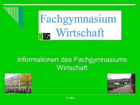 (c) 2006 Informationen des Fachgymnasiums Wirtschaft Fachgymnasium Wirtschaft.