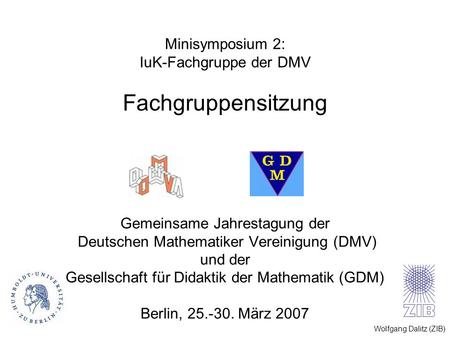 Wolfgang Dalitz (ZIB) Minisymposium 2: IuK-Fachgruppe der DMV Fachgruppensitzung Gemeinsame Jahrestagung der Deutschen Mathematiker Vereinigung (DMV) und.