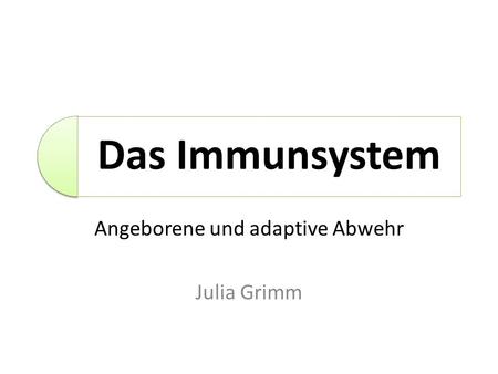 Angeborene und adaptive Abwehr Julia Grimm