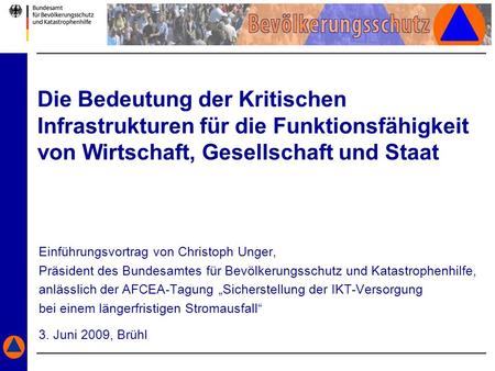 Die Bedeutung der Kritischen Infrastrukturen für die Funktionsfähigkeit von Wirtschaft, Gesellschaft und Staat Einführungsvortrag von Christoph Unger,