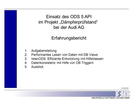 © 06/2005 Einsatz des ODS 5 API im Projekt Dämpferprüfstand bei der Audi AG Erfahrungsbericht 1.Aufgabenstellung 2.Performantes Lesen von Daten mit DB.