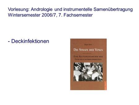 Vorlesung: Andrologie und instrumentelle Samenübertragung Wintersemester 2006/7, 7. Fachsemester - Deckinfektionen.