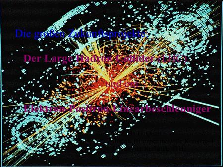 Günter Quast Karlsruhe, 4. Oktober 2004 Institut für experimentelle Kernphysik 1 Die großen Zukunftsprojekte: Der Large Hadron Collider (LHC) und ein Elektron-Positron-Linearbeschleuniger.