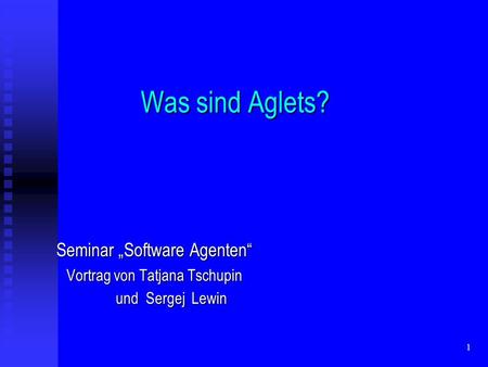 1 Was sind Aglets? Was sind Aglets? Seminar Software Agenten Vortrag von Tatjana Tschupin und Sergej Lewin und Sergej Lewin.