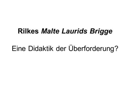 Rilkes Malte Laurids Brigge Eine Didaktik der Überforderung?