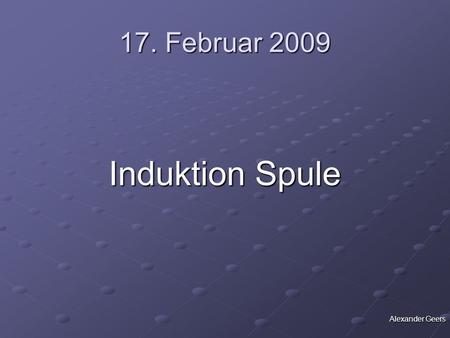 17. Februar 2009 Induktion Spule Alexander Geers.