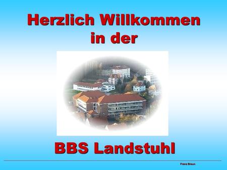 Herzlich Willkommen in der Franz Braun Franz Braun BBS Landstuhl.