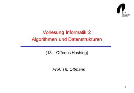 Vorlesung Informatik 2 Algorithmen und Datenstrukturen (13 – Offenes Hashing) Prof. Th. Ottmann.