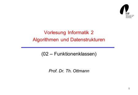 Vorlesung Informatik 2 Algorithmen und Datenstrukturen (02 – Funktionenklassen) Prof. Dr. Th. Ottmann.