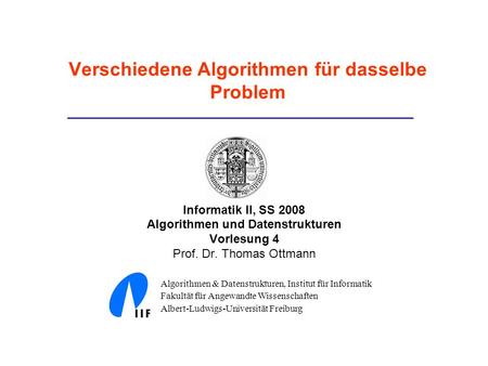 Informatik II, SS 2008 Algorithmen und Datenstrukturen Vorlesung 4 Prof. Dr. Thomas Ottmann Algorithmen & Datenstrukturen, Institut für Informatik Fakultät.