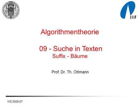 WS 2006-07 Prof. Dr. Th. Ottmann Algorithmentheorie 09 - Suche in Texten Suffix - Bäume.