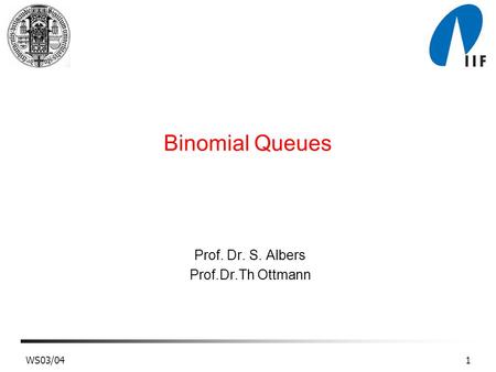 WS03/041 Binomial Queues Prof. Dr. S. Albers Prof.Dr.Th Ottmann.