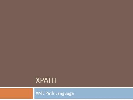 XPATH XML Path Language. Xpath – XML Path Language IT Zertifikat - Daten und Metadatenstandards: XPath 2 Entwicklung des W3C Adressierungssprache für.