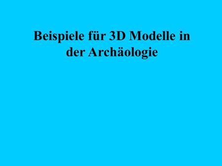 Beispiele für 3D Modelle in der Archäologie