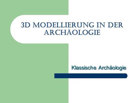3d Modellierung in der Archäologie Klassische Archäologie.