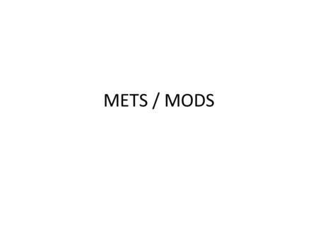 METS / MODS. METS – Metadata Encoding and Transmission Standard – 2002 veröffentlicht – XML Schema – Reale Objekte digital abbilden – hierarchische Struktur.