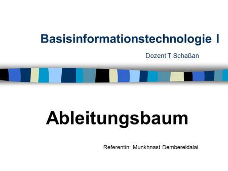 Basisinformationstechnologie I Dozent T.Schaßan Ableitungsbaum Referentin: Munkhnast Dembereldalai.
