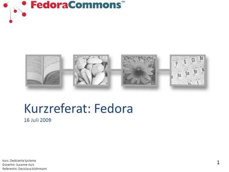 Kurs: Dedizierte Systeme Dozentin: Susanne Kurz Referentin: Desislava Mohrmann 1 Kurzreferat: Fedora 16 Juli 2009.