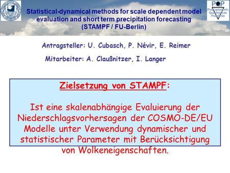 Statistical-dynamical methods for scale dependent model evaluation and short term precipitation forecasting (STAMPF / FU-Berlin) Zielsetzung von STAMPF: