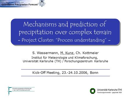 Institut für Meteorologie und Klimaforschung, Karlsruhe Kick-Off Meeting Bonn 23./24.10.2006 Priority Program SPP 1167 of the DFG Quantitative Precipitation.