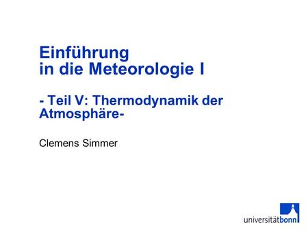 Einführung in die Meteorologie I - Teil V: Thermodynamik der Atmosphäre- Clemens Simmer.