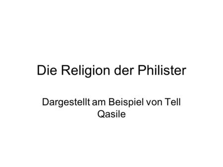 Die Religion der Philister Dargestellt am Beispiel von Tell Qasile.