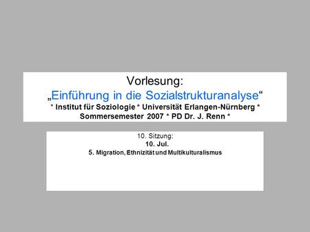 Vorlesung:Einführung in die Sozialstrukturanalyse * Institut für Soziologie * Universität Erlangen-Nürnberg * Sommersemester 2007 * PD Dr. J. Renn * 10.