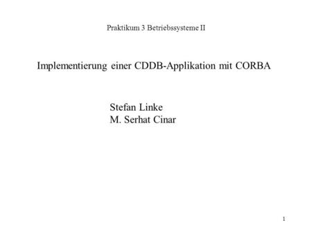 1 Praktikum 3 Betriebssysteme II Stefan Linke M. Serhat Cinar Implementierung einer CDDB-Applikation mit CORBA.