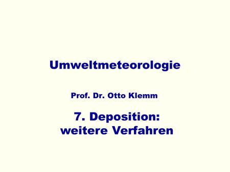 Umweltmeteorologie Prof. Dr. Otto Klemm 7. Deposition: weitere Verfahren.