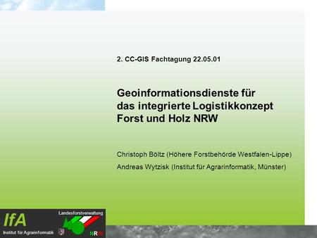 2. CC-GIS Fachtagung 22.05.01 Geoinformationsdienste für das integrierte Logistikkonzept Forst und Holz NRW Christoph Böltz (Höhere Forstbehörde Westfalen-Lippe)