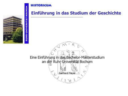 Eine Einführung in das Bachelor-Masterstudium an der Ruhr-Universität Bochum Gerhard Meyer.