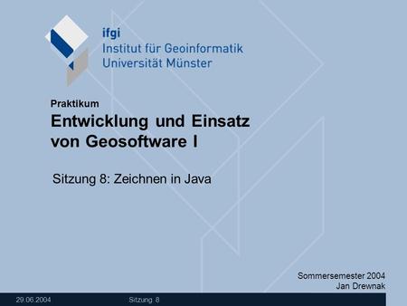 Sommersemester 2004 Jan Drewnak Entwicklung und Einsatz von Geosoftware I Praktikum 29.06.2004 Sitzung 8 Sitzung 8: Zeichnen in Java.