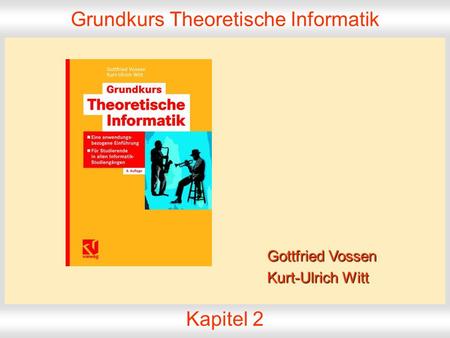 Grundkurs Theoretische Informatik, Folie 2.1 © 2006 G. Vossen,K.-U. Witt Grundkurs Theoretische Informatik Kapitel 2 Gottfried Vossen Kurt-Ulrich Witt.