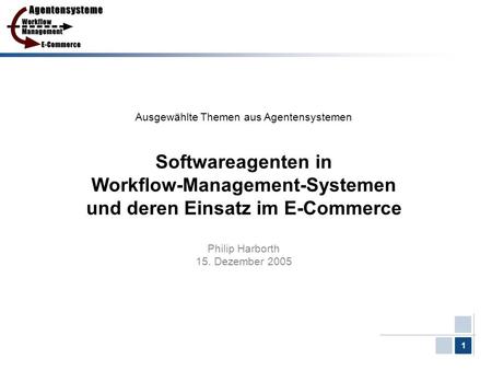 Ausgewählte Themen aus Agentensystemen Softwareagenten in Workflow-Management-Systemen und deren Einsatz im E-Commerce Philip Harborth 15. Dezember.