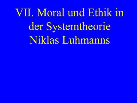 VII. Moral und Ethik in der Systemtheorie Niklas Luhmanns