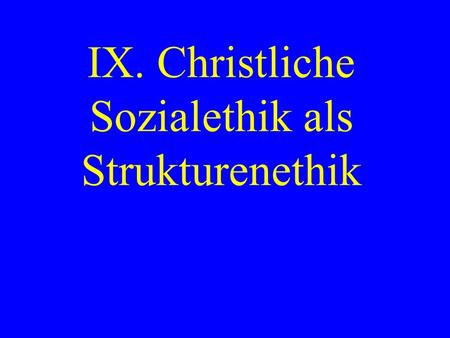 IX. Christliche Sozialethik als Strukturenethik