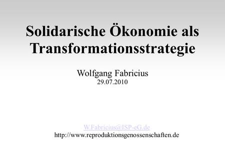 Solidarische Ökonomie als Transformationsstrategie Wolfgang Fabricius 29.07.2010