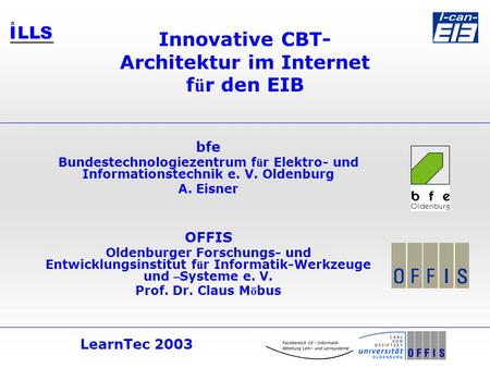 LearnTec 2003 Innovative CBT- Architektur im Internet f ü r den EIB bfe Bundestechnologiezentrum f ü r Elektro- und Informationstechnik e. V. Oldenburg.
