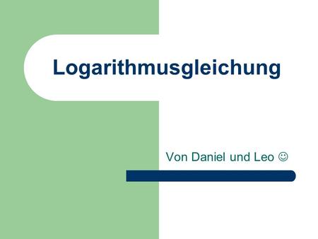 Logarithmusgleichung Von Daniel und Leo. Und los geht´s … log 2 (3x – 1) + log 2 (x+5) = 6 1. Schritt: Definitionsmenge bestimmen ID 1 = 3x – 1 > 0I +1.