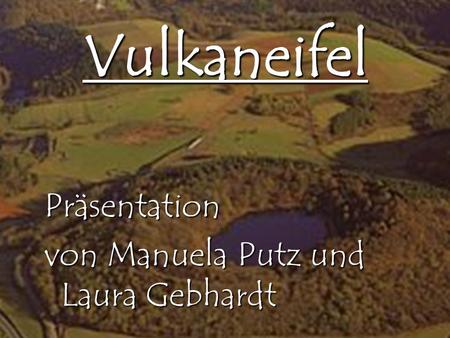 Vulkaneifel Präsentation von Manuela Putz und Laura Gebhardt.