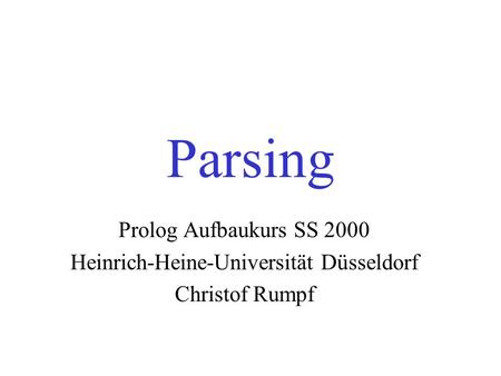Parsing Prolog Aufbaukurs SS 2000 Heinrich-Heine-Universität Düsseldorf Christof Rumpf.