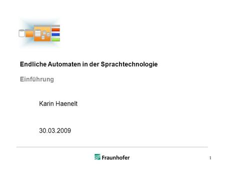 1 Endliche Automaten in der Sprachtechnologie Einführung Karin Haenelt 30.03.2009.