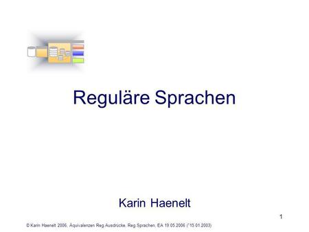© Karin Haenelt 2006, Äquivalenzen Reg.Ausdrücke, Reg.Sprachen, EA 19.05.2006 ( 1 15.01.2003) 1 Reguläre Sprachen Karin Haenelt.