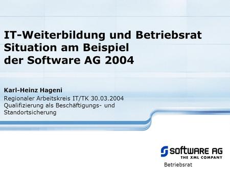 IT-Weiterbildung und Betriebsrat Situation am Beispiel der Software AG 2004 Karl-Heinz Hageni Regionaler Arbeitskreis IT/TK 30.03.2004 Qualifizierung.