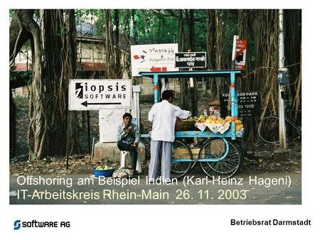 Offshoring am Beispiel Indien (Karl-Heinz Hageni) IT-Arbeitskreis Rhein-Main 26. 11. 2003 Betriebsrat Darmstadt.