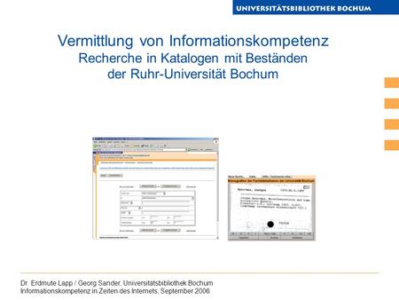 Dr. Erdmute Lapp / Georg Sander, Universitätsbibliothek Bochum Informationskompetenz in Zeiten des Internets, September 2006 Vermittlung von Informationskompetenz.