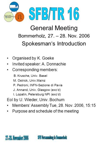 General Meeting Bommerholz, 27. – 28. Nov. 2006 Spokesmans Introduction Organised by K. Goeke Invited speaker: A. Donnachie Corresponding members: B. Krusche,