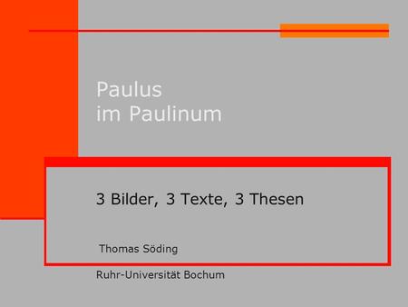 Paulus im Paulinum 3 Bilder, 3 Texte, 3 Thesen Thomas Söding Ruhr-Universität Bochum.