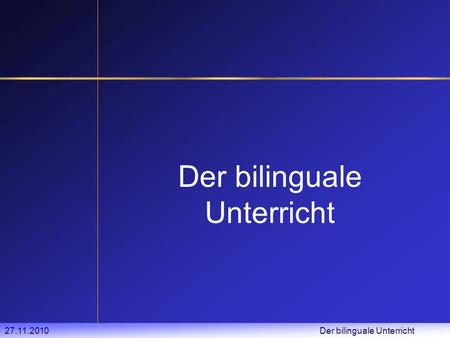 27.11.2010 Der bilinguale Unterricht Der bilinguale Unterricht.